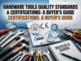 Hardware Tools Quality Standards & Certifications: A Buyer's Guide